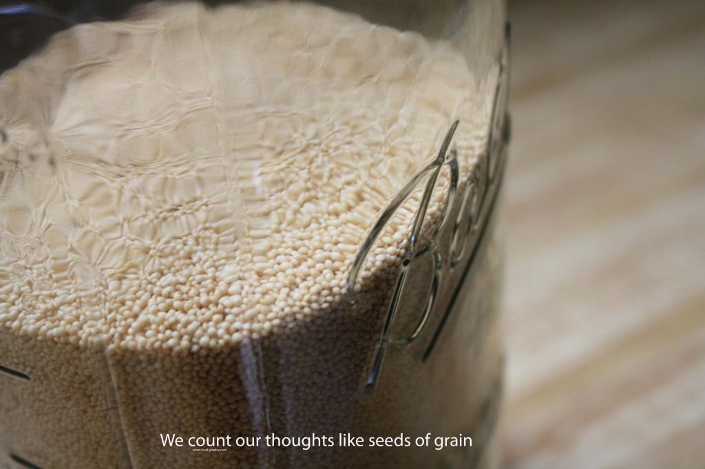 We count our thoughts like seeds of grain