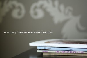 Poetry and Food: How Poetry Can Make You a Better Food Writer | The Food Poet