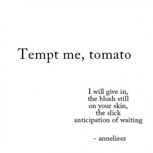 to read a food poem is to eat it. a tomato before end of season.